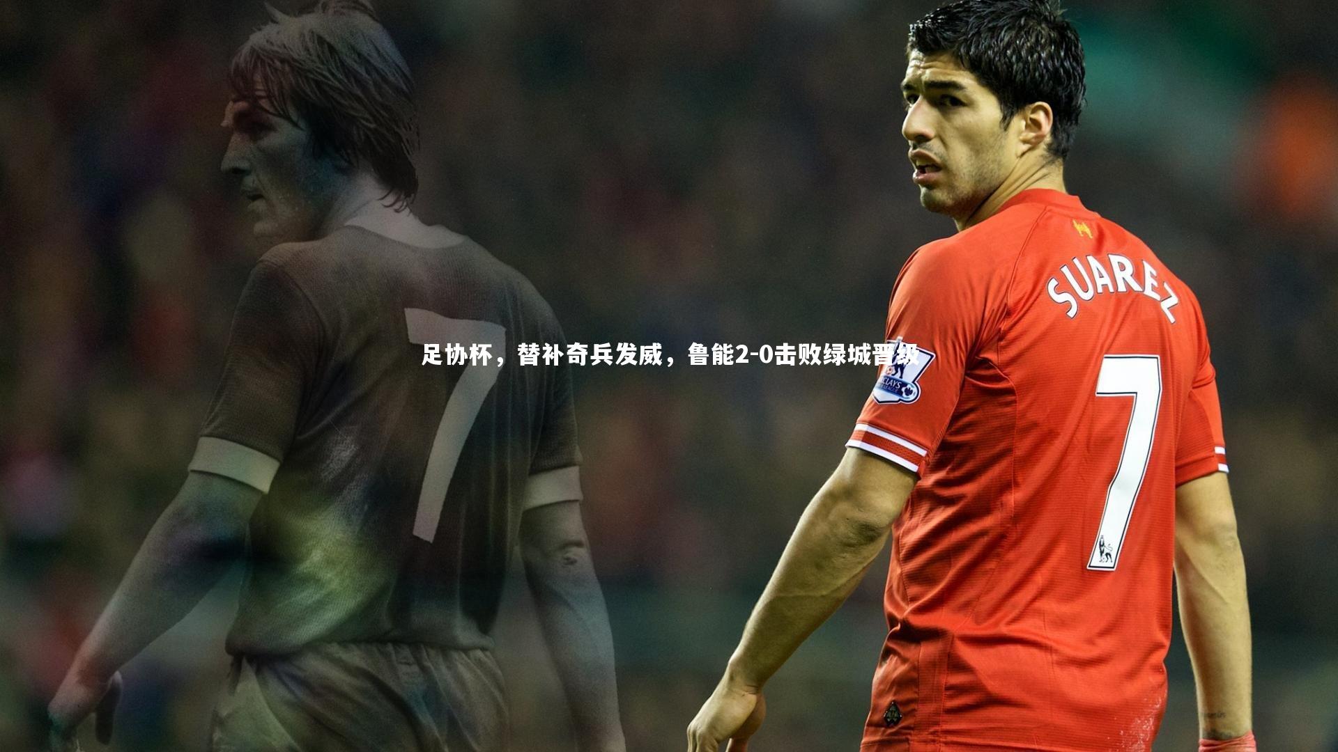 足协杯，替补奇兵发威，鲁能2-0击败绿城晋级